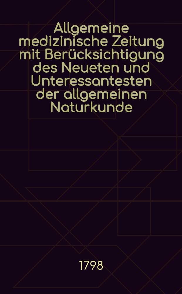 Allgemeine medizinische Zeitung mit Berücksichtigung des Neueten und Unteressantesten der allgemeinen Naturkunde : Als Fortsetzung der Allgemeine medizinischen Annalen des neun zehnten Jahrhunderts. Auf das Jahr... Jg.1 1798, №8