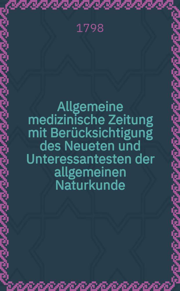 Allgemeine medizinische Zeitung mit Ber&uuml;cksichtigung des Neueten und Unteressantesten der allgemeinen Naturkunde : Als Fortsetzung der Allgemeine medizinischen Annalen des neun zehnten Jahrhunderts. Auf das Jahr... Jg.1 1798, №36