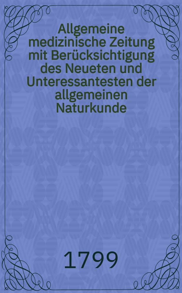 Allgemeine medizinische Zeitung mit Berücksichtigung des Neueten und Unteressantesten der allgemeinen Naturkunde : Als Fortsetzung der Allgemeine medizinischen Annalen des neun zehnten Jahrhunderts. Auf das Jahr... Jg.2 1799, №5