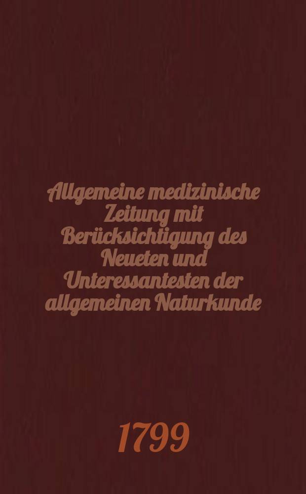 Allgemeine medizinische Zeitung mit Berücksichtigung des Neueten und Unteressantesten der allgemeinen Naturkunde : Als Fortsetzung der Allgemeine medizinischen Annalen des neun zehnten Jahrhunderts. Auf das Jahr... Jg.2 1799, №8