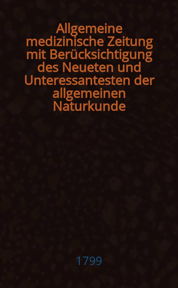 Allgemeine medizinische Zeitung mit Berücksichtigung des Neueten und Unteressantesten der allgemeinen Naturkunde : Als Fortsetzung der Allgemeine medizinischen Annalen des neun zehnten Jahrhunderts. Auf das Jahr... Jg.2 1799, №22