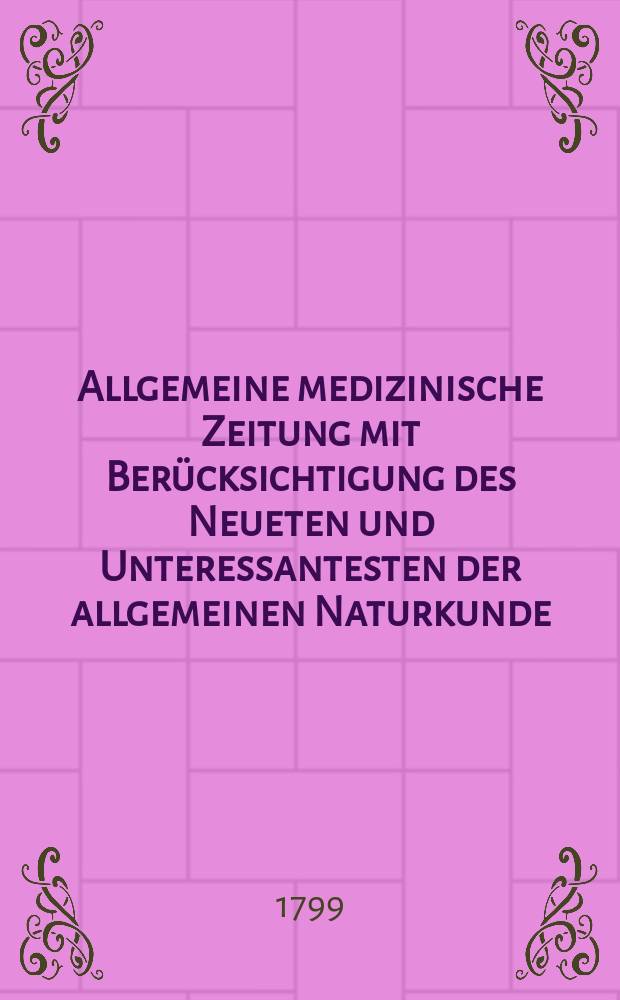 Allgemeine medizinische Zeitung mit Berücksichtigung des Neueten und Unteressantesten der allgemeinen Naturkunde : Als Fortsetzung der Allgemeine medizinischen Annalen des neun zehnten Jahrhunderts. Auf das Jahr... Jg.2 1799, №38