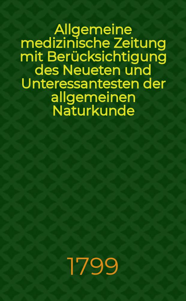 Allgemeine medizinische Zeitung mit Berücksichtigung des Neueten und Unteressantesten der allgemeinen Naturkunde : Als Fortsetzung der Allgemeine medizinischen Annalen des neun zehnten Jahrhunderts. Auf das Jahr... Jg.2 1799, №63