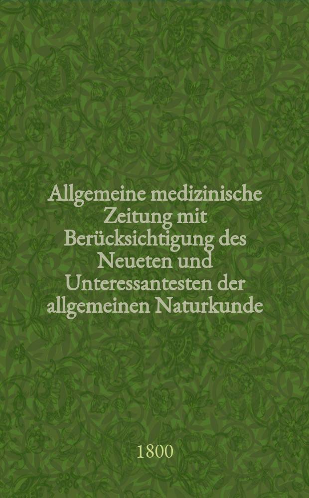 Allgemeine medizinische Zeitung mit Berücksichtigung des Neueten und Unteressantesten der allgemeinen Naturkunde : Als Fortsetzung der Allgemeine medizinischen Annalen des neun zehnten Jahrhunderts. Auf das Jahr... Jg.3 1800, März