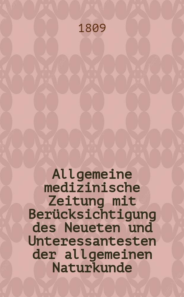 Allgemeine medizinische Zeitung mit Berücksichtigung des Neueten und Unteressantesten der allgemeinen Naturkunde : Als Fortsetzung der Allgemeine medizinischen Annalen des neun zehnten Jahrhunderts. Auf das Jahr... Jg.12 1809, Januar