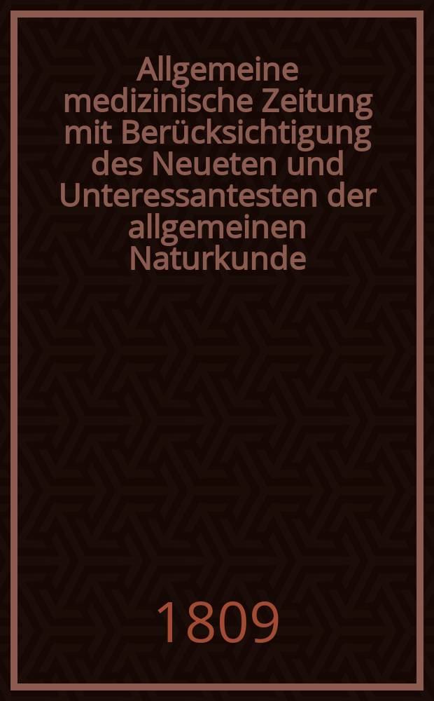 Allgemeine medizinische Zeitung mit Berücksichtigung des Neueten und Unteressantesten der allgemeinen Naturkunde : Als Fortsetzung der Allgemeine medizinischen Annalen des neun zehnten Jahrhunderts. Auf das Jahr... Jg.12 1809, November