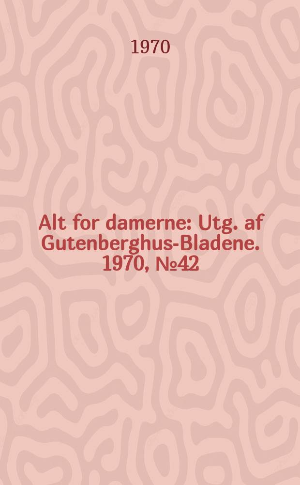 Alt for damerne : Utg. af Gutenberghus-Bladene. 1970, №42