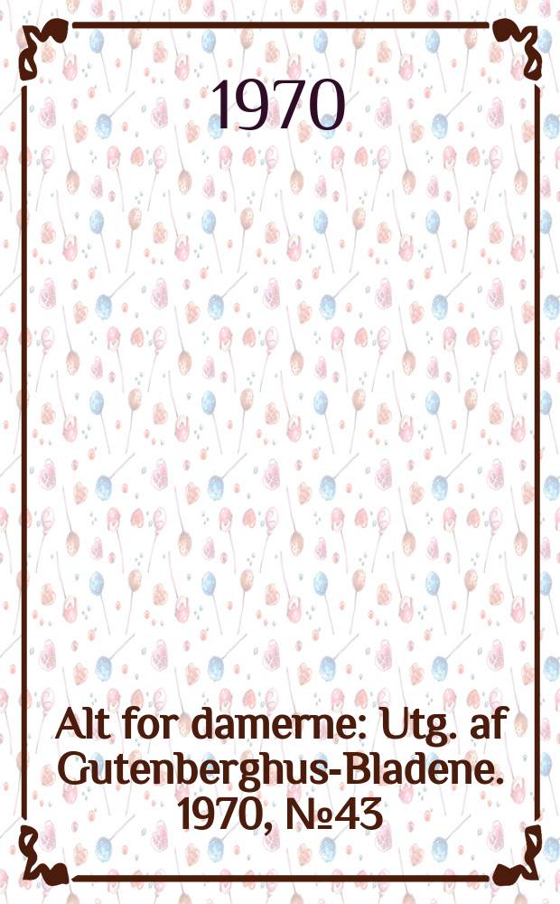 Alt for damerne : Utg. af Gutenberghus-Bladene. 1970, №43