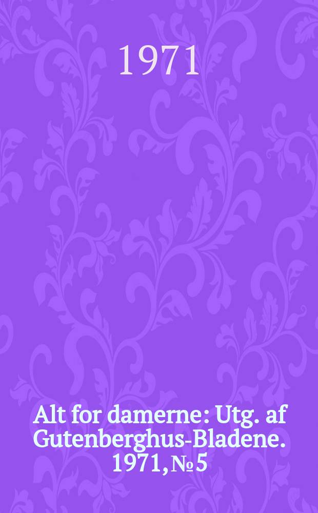 Alt for damerne : Utg. af Gutenberghus-Bladene. 1971, №5