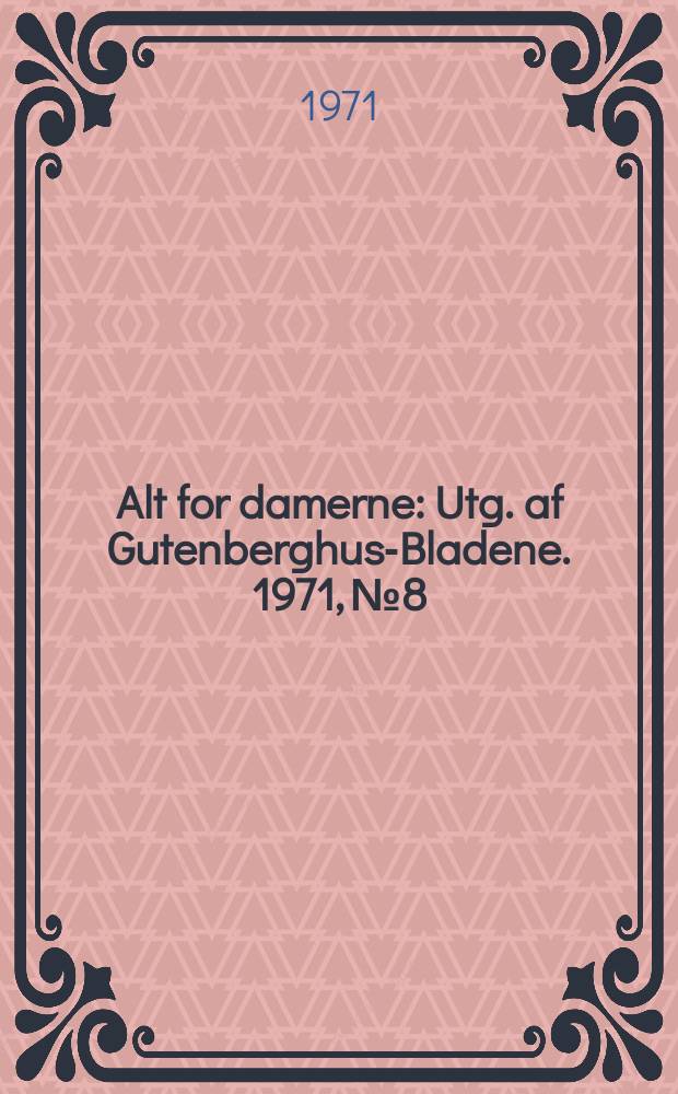 Alt for damerne : Utg. af Gutenberghus-Bladene. 1971, №8