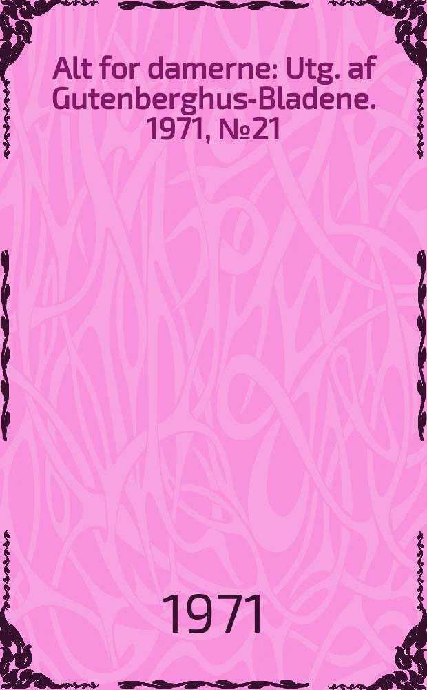 Alt for damerne : Utg. af Gutenberghus-Bladene. 1971, №21