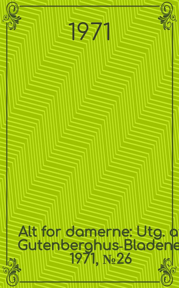 Alt for damerne : Utg. af Gutenberghus-Bladene. 1971, №26