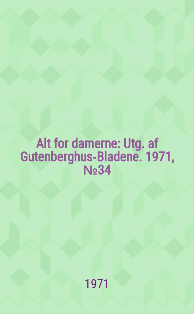 Alt for damerne : Utg. af Gutenberghus-Bladene. 1971, №34