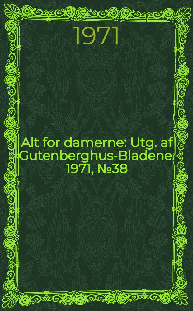 Alt for damerne : Utg. af Gutenberghus-Bladene. 1971, №38