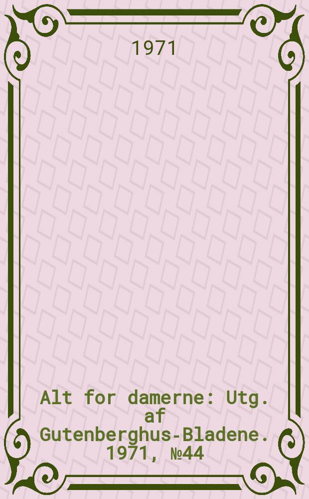 Alt for damerne : Utg. af Gutenberghus-Bladene. 1971, №44