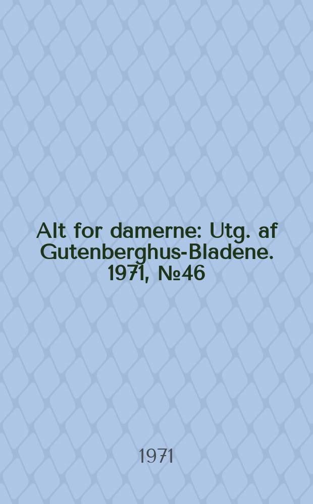 Alt for damerne : Utg. af Gutenberghus-Bladene. 1971, №46