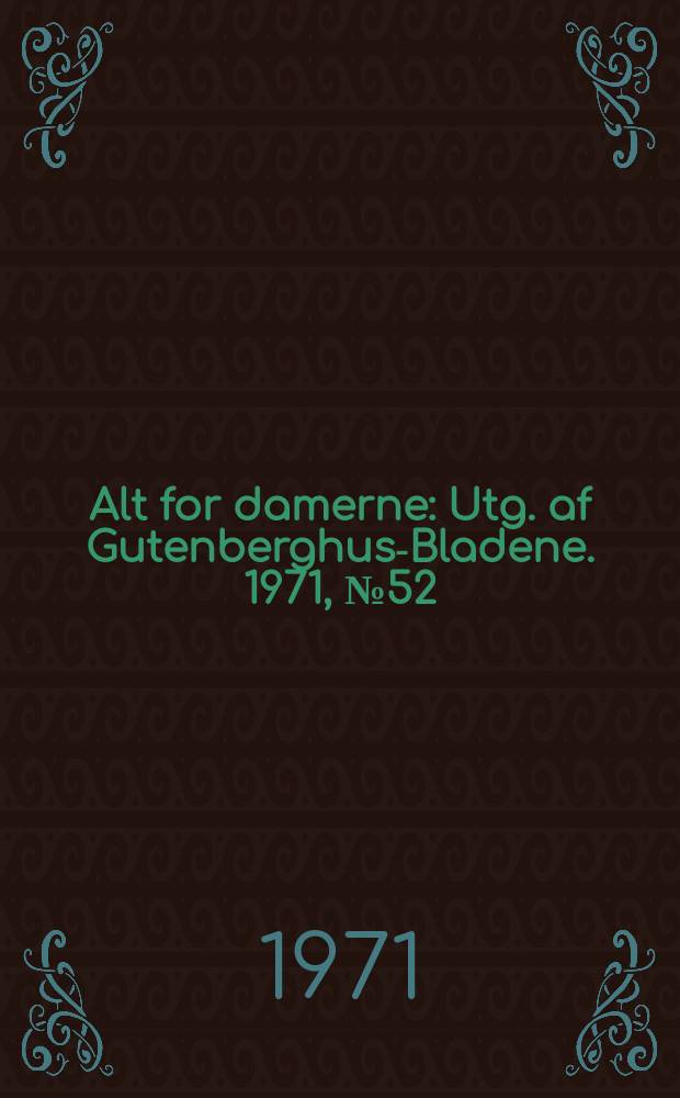 Alt for damerne : Utg. af Gutenberghus-Bladene. 1971, №52