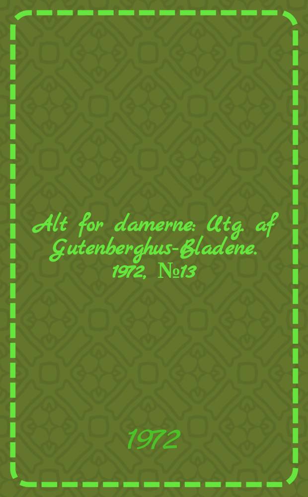 Alt for damerne : Utg. af Gutenberghus-Bladene. 1972, №13