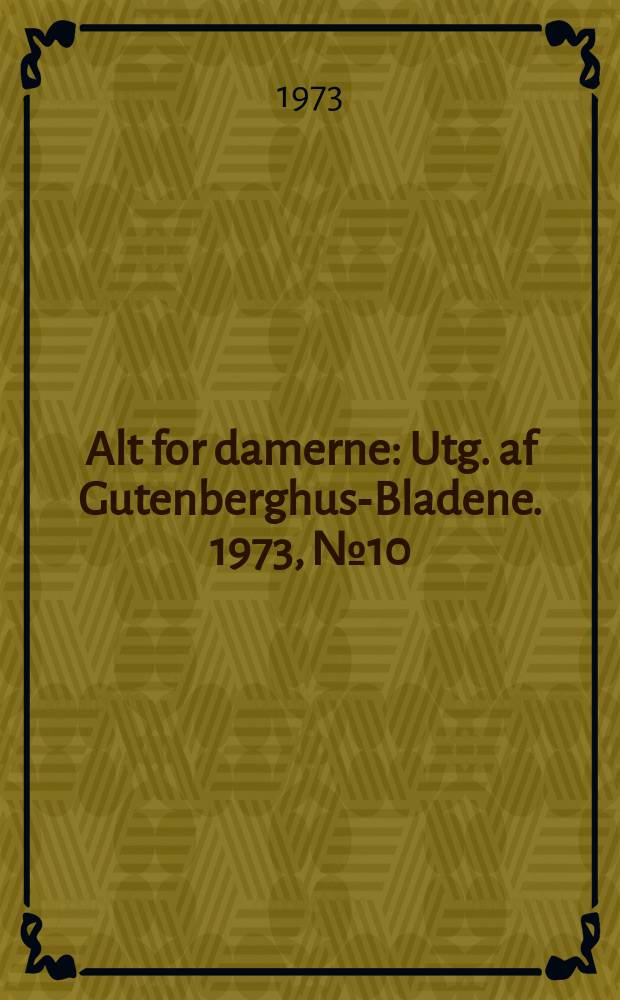 Alt for damerne : Utg. af Gutenberghus-Bladene. 1973, №10