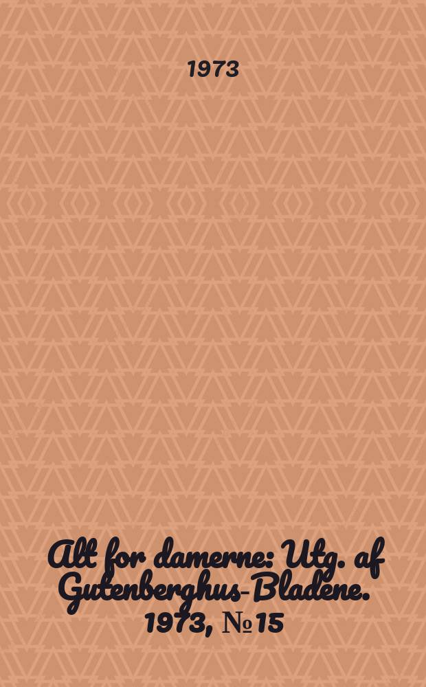 Alt for damerne : Utg. af Gutenberghus-Bladene. 1973, №15