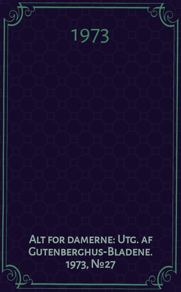 Alt for damerne : Utg. af Gutenberghus-Bladene. 1973, №27
