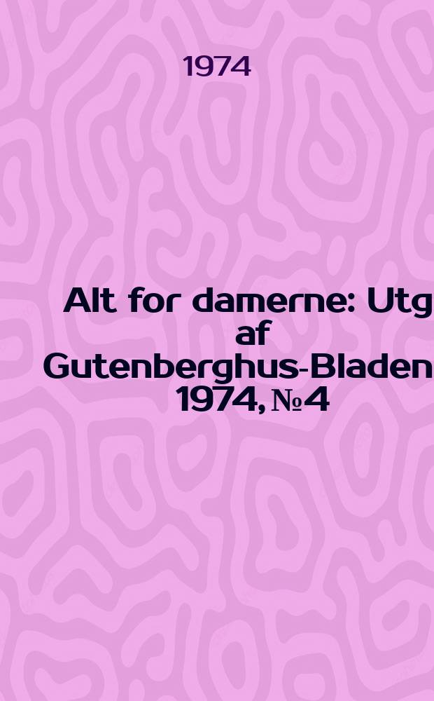Alt for damerne : Utg. af Gutenberghus-Bladene. 1974, №4
