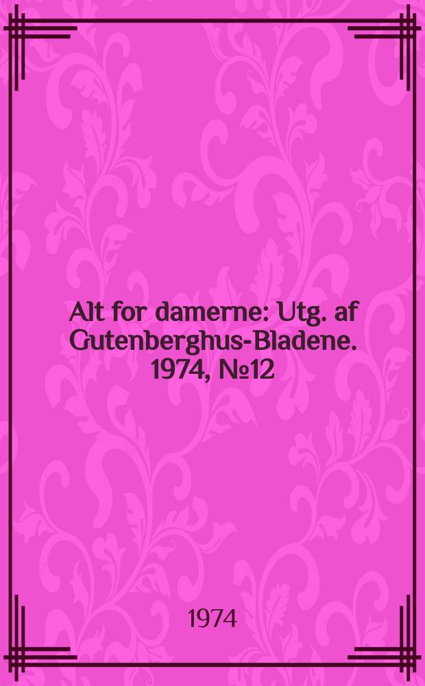Alt for damerne : Utg. af Gutenberghus-Bladene. 1974, №12