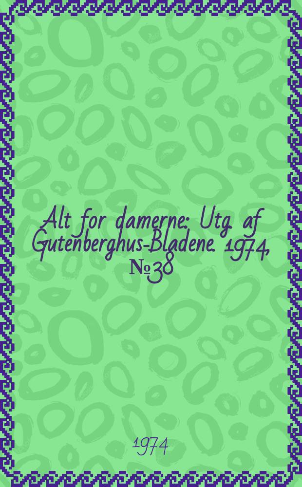 Alt for damerne : Utg. af Gutenberghus-Bladene. 1974, №38