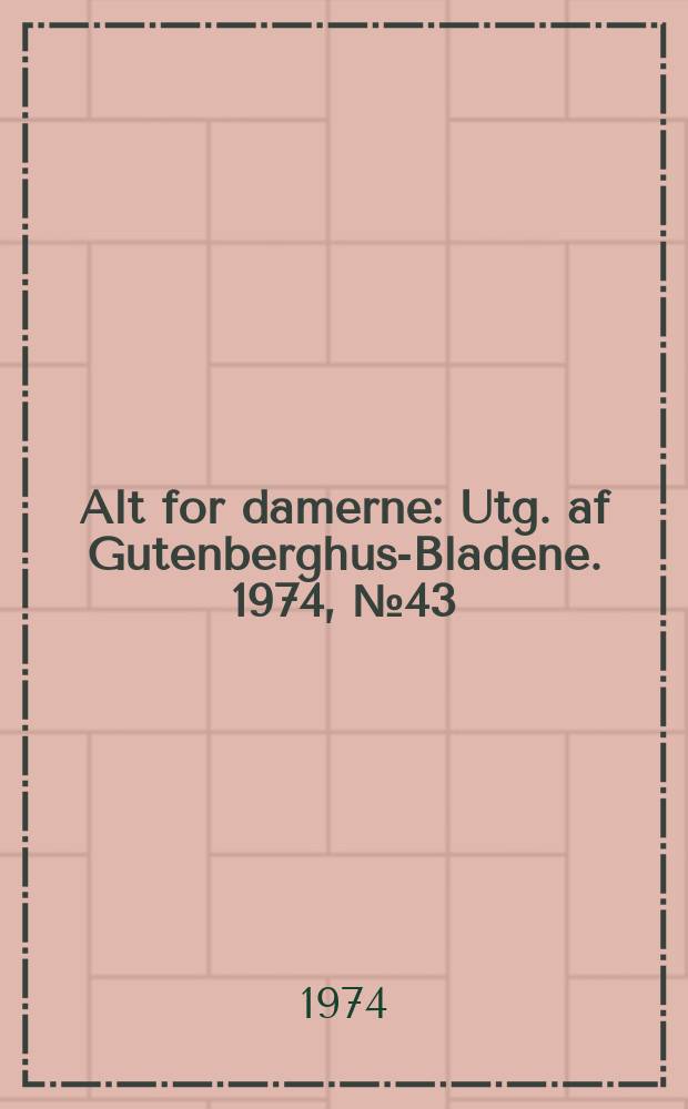 Alt for damerne : Utg. af Gutenberghus-Bladene. 1974, №43