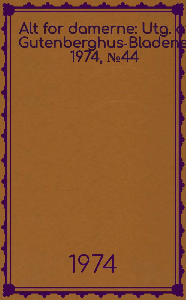 Alt for damerne : Utg. af Gutenberghus-Bladene. 1974, №44