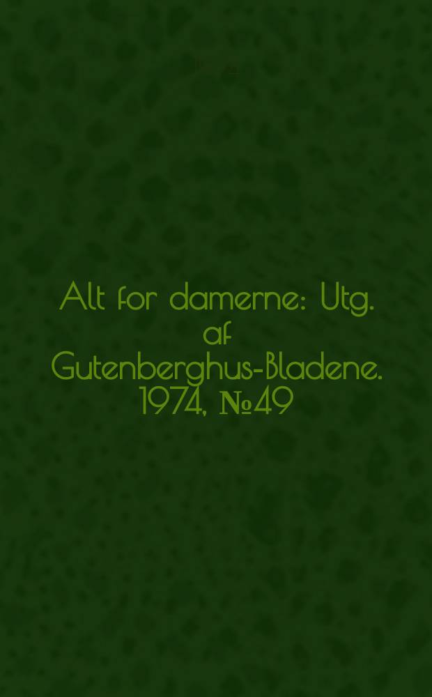 Alt for damerne : Utg. af Gutenberghus-Bladene. 1974, №49