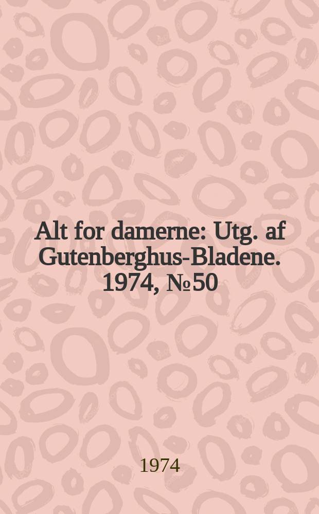 Alt for damerne : Utg. af Gutenberghus-Bladene. 1974, №50