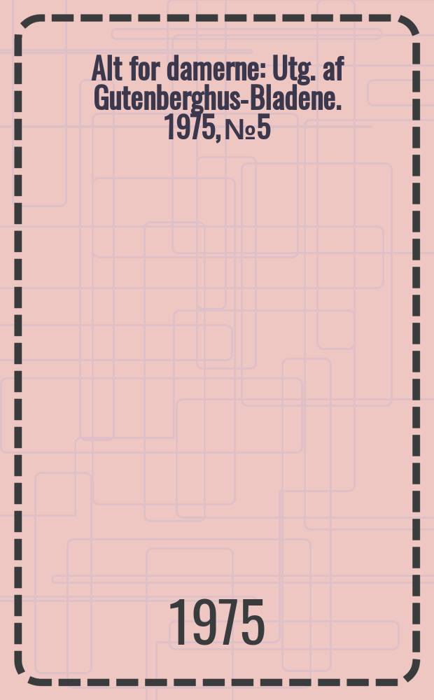 Alt for damerne : Utg. af Gutenberghus-Bladene. 1975, №5