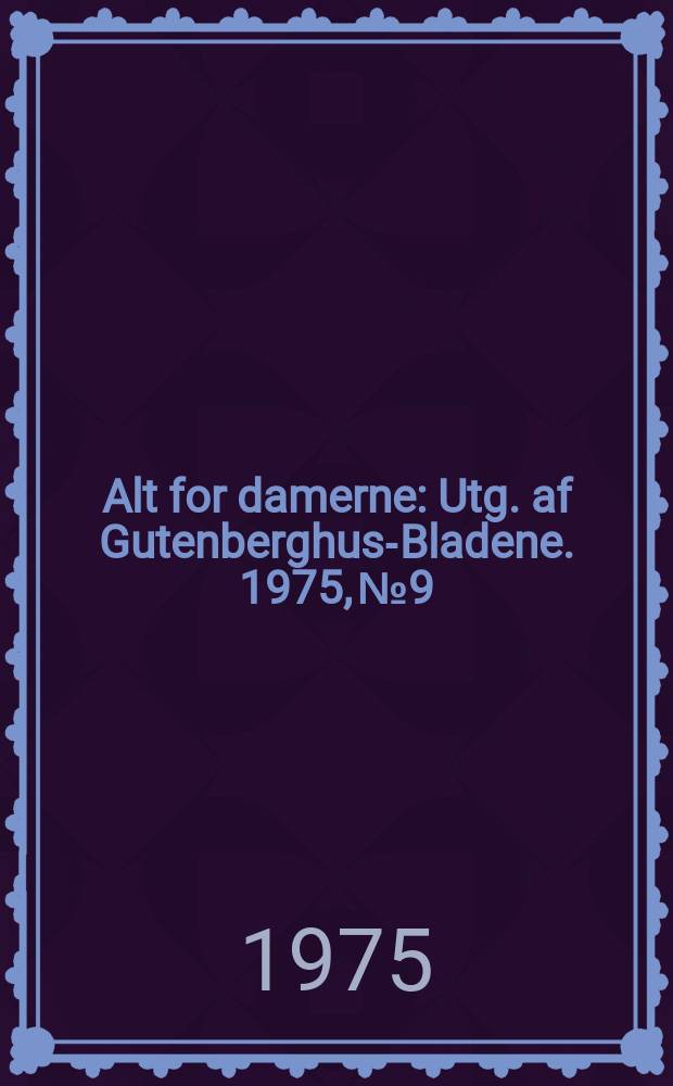 Alt for damerne : Utg. af Gutenberghus-Bladene. 1975, №9