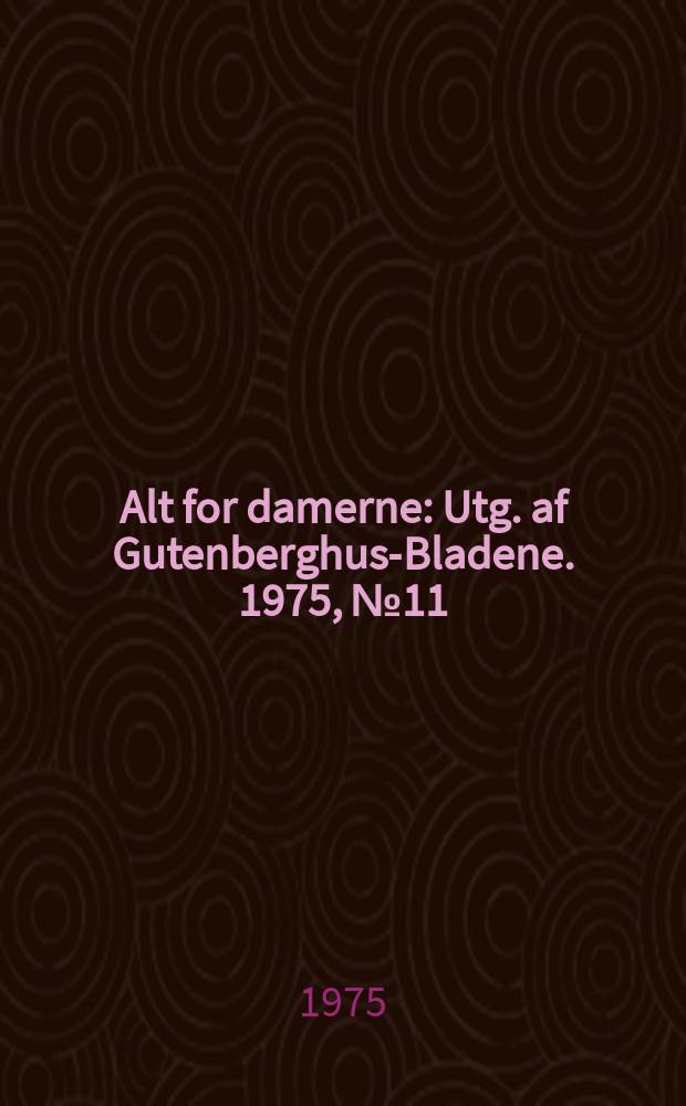 Alt for damerne : Utg. af Gutenberghus-Bladene. 1975, №11