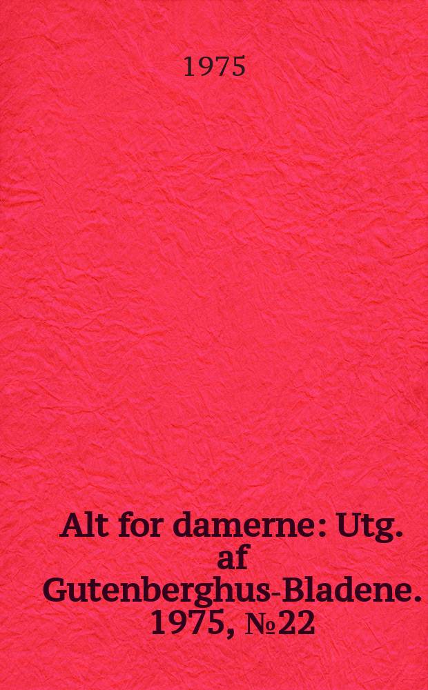 Alt for damerne : Utg. af Gutenberghus-Bladene. 1975, №22