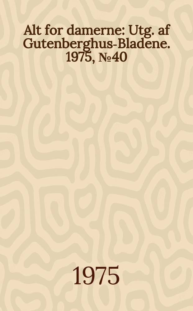 Alt for damerne : Utg. af Gutenberghus-Bladene. 1975, №40