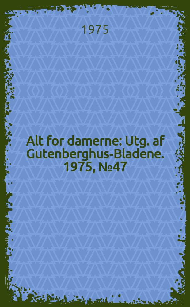 Alt for damerne : Utg. af Gutenberghus-Bladene. 1975, №47