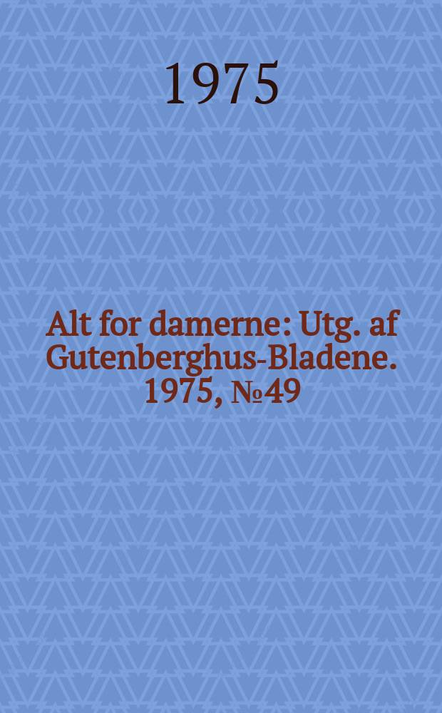 Alt for damerne : Utg. af Gutenberghus-Bladene. 1975, №49