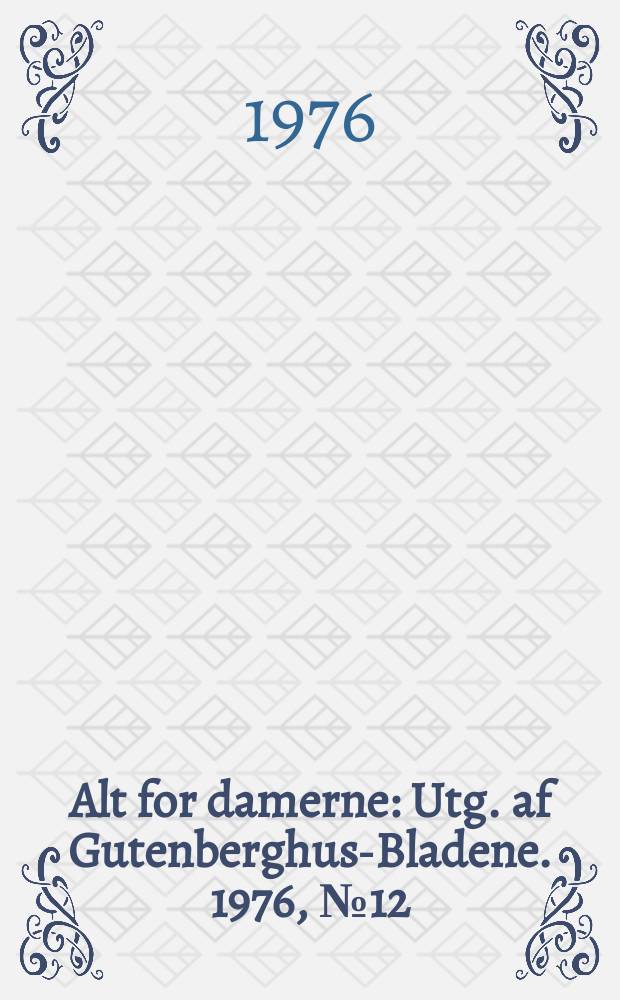 Alt for damerne : Utg. af Gutenberghus-Bladene. 1976, №12