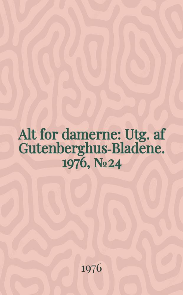 Alt for damerne : Utg. af Gutenberghus-Bladene. 1976, №24