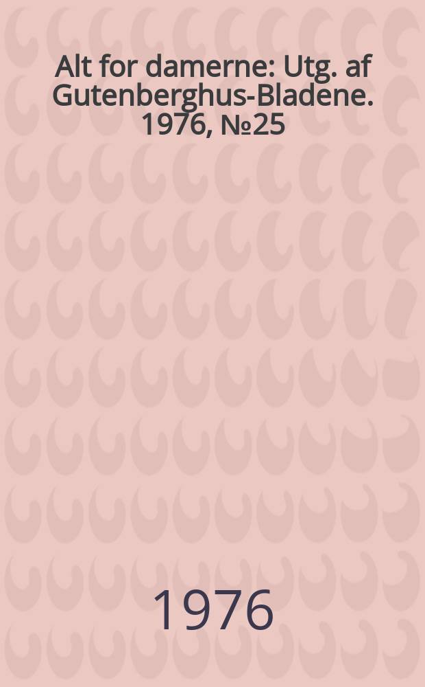 Alt for damerne : Utg. af Gutenberghus-Bladene. 1976, №25