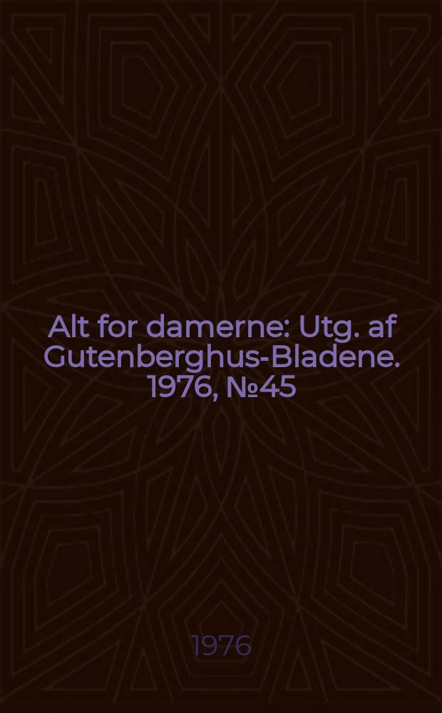 Alt for damerne : Utg. af Gutenberghus-Bladene. 1976, №45