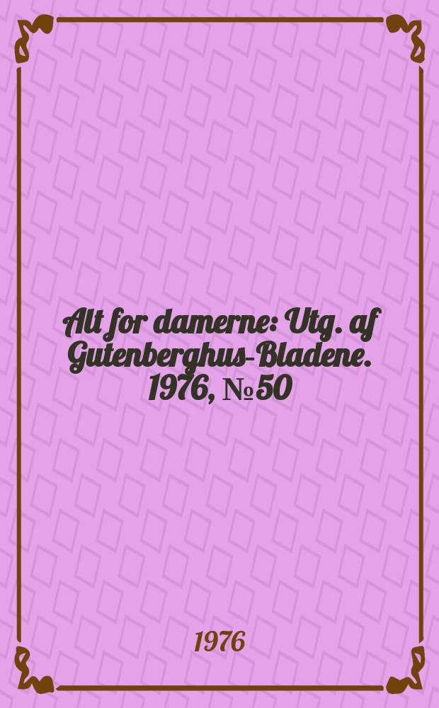 Alt for damerne : Utg. af Gutenberghus-Bladene. 1976, №50