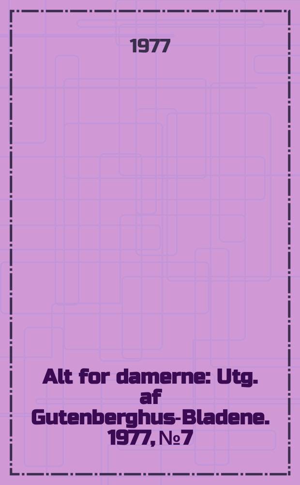 Alt for damerne : Utg. af Gutenberghus-Bladene. 1977, №7