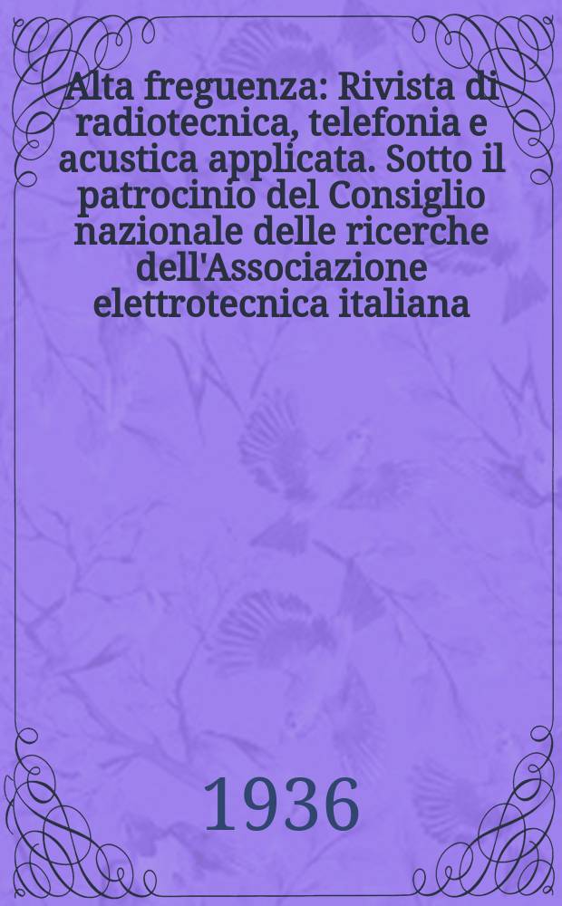 Alta freguenza : Rivista di radiotecnica, telefonia e acustica applicata. Sotto il patrocinio del Consiglio nazionale delle ricerche dell'Associazione elettrotecnica italiana, della Società italiana di fisica. Vol.5, №2