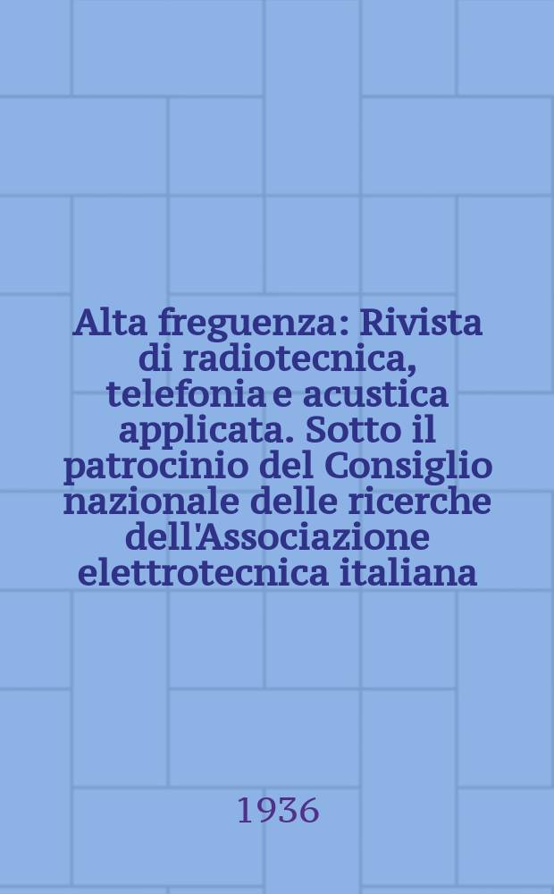 Alta freguenza : Rivista di radiotecnica, telefonia e acustica applicata. Sotto il patrocinio del Consiglio nazionale delle ricerche dell'Associazione elettrotecnica italiana, della Società italiana di fisica. Vol.5, №11
