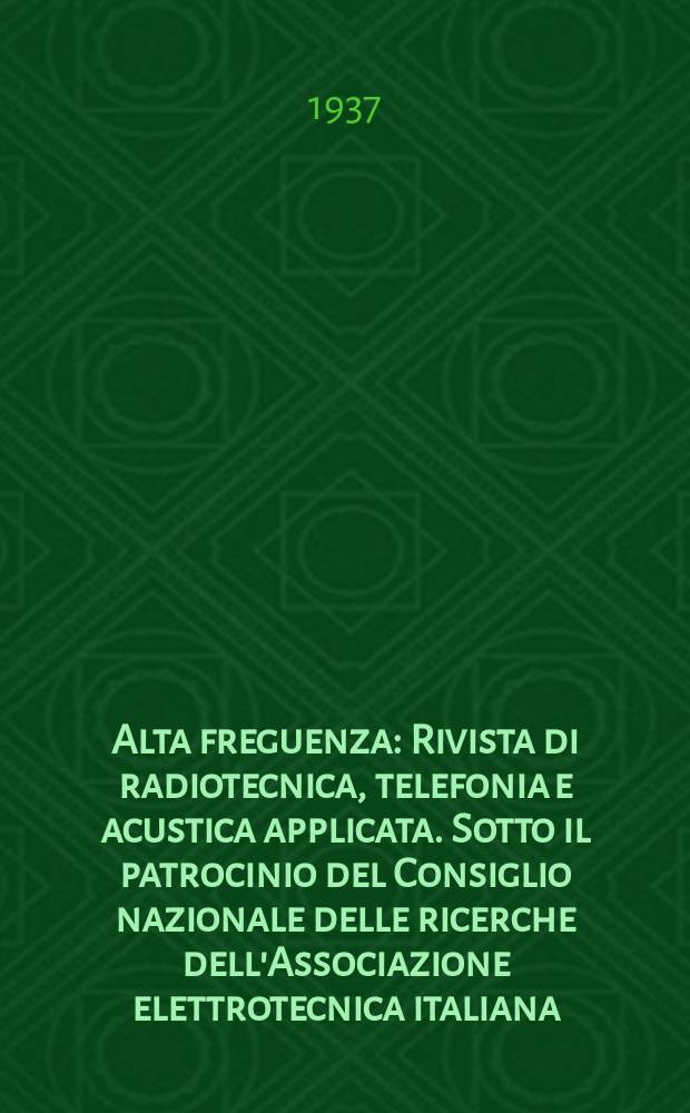 Alta freguenza : Rivista di radiotecnica, telefonia e acustica applicata. Sotto il patrocinio del Consiglio nazionale delle ricerche dell'Associazione elettrotecnica italiana, della Società italiana di fisica. Vol.6, №5