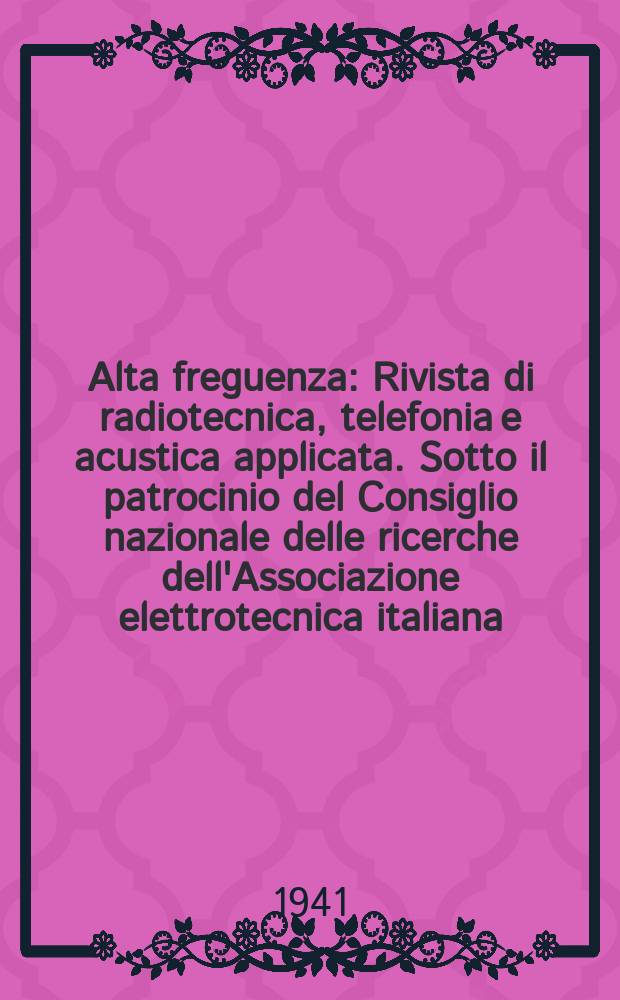 Alta freguenza : Rivista di radiotecnica, telefonia e acustica applicata. Sotto il patrocinio del Consiglio nazionale delle ricerche dell'Associazione elettrotecnica italiana, della Società italiana di fisica. Vol.10, №7
