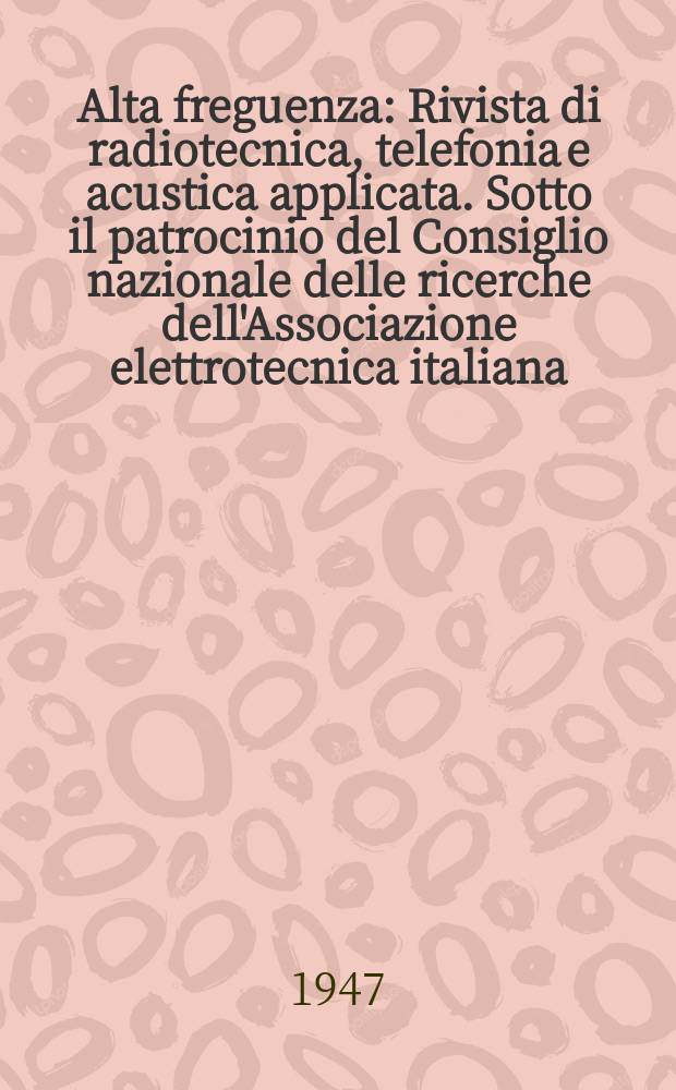 Alta freguenza : Rivista di radiotecnica, telefonia e acustica applicata. Sotto il patrocinio del Consiglio nazionale delle ricerche dell'Associazione elettrotecnica italiana, della Società italiana di fisica. Vol.16, №3